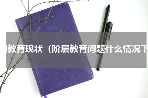 寒门教育现状（阶层教育问题什么情况下）