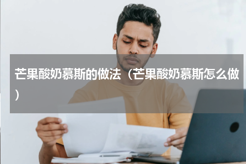 芒果酸奶慕斯的做法（芒果酸奶慕斯怎么做）