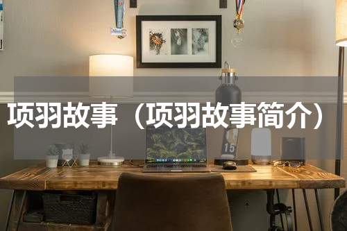 项羽故事（项羽故事简介）