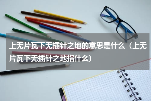 上无片瓦下无插针之地的意思是什么（上无片瓦下无插针之地指什么）