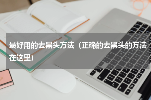最好用的去黑头方法（正确的去黑头的方法在这里）