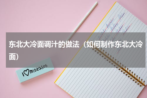 东北大冷面调汁的做法（如何制作东北大冷面）