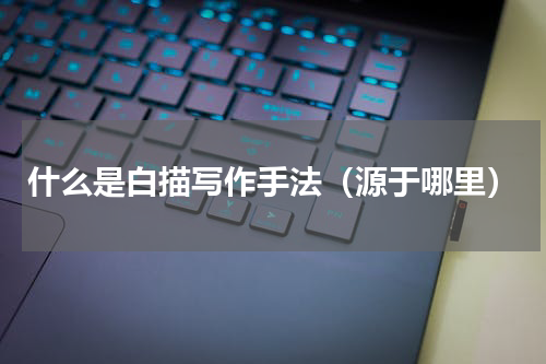 什么是白描写作手法（源于哪里）