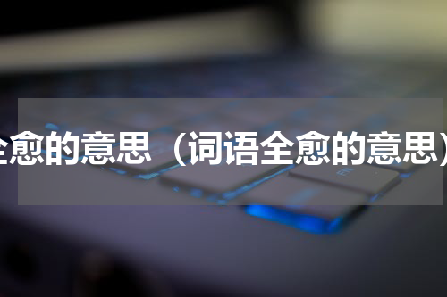 全愈的意思（词语全愈的意思）