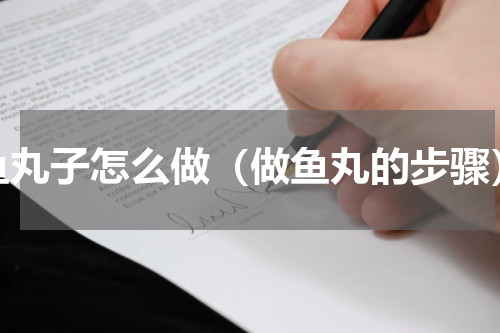 鱼丸子怎么做（做鱼丸的步骤）