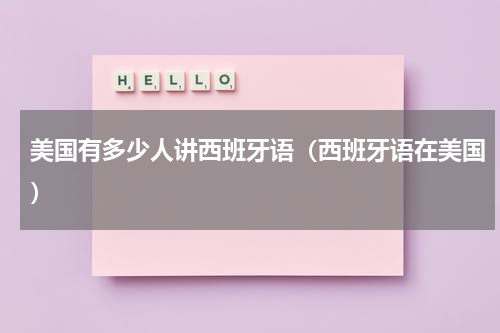 美国有多少人讲西班牙语（西班牙语在美国）