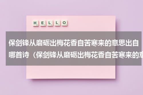 保剑锋从磨砺出梅花香自苦寒来的意思出自哪首诗（保剑锋从磨砺出梅花香自苦寒来的意思）