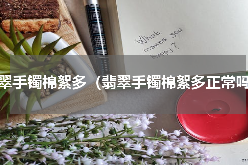 翡翠手镯棉絮多（翡翠手镯棉絮多正常吗）