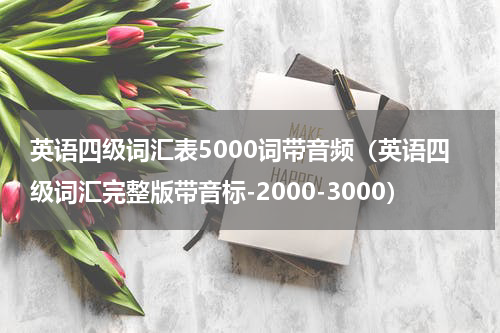 英语四级词汇表5000词带音频（英语四级词汇完整版带音标-2000-3000）