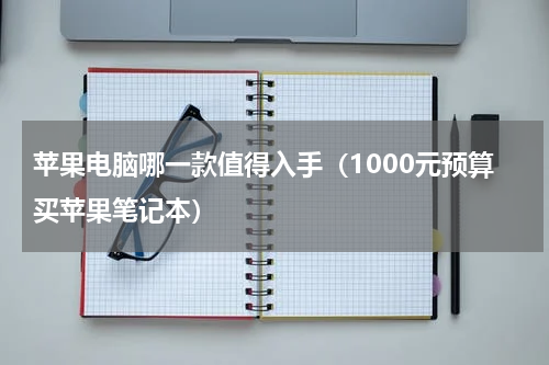 苹果电脑哪一款值得入手（1000元预算买苹果笔记本）