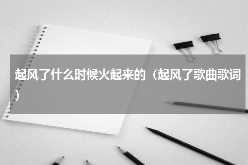 起风了什么时候火起来的（起风了歌曲歌词）
