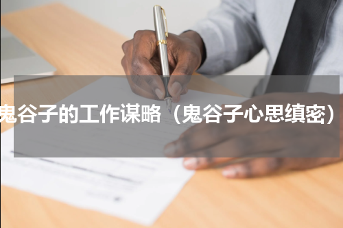 鬼谷子的工作谋略（鬼谷子心思缜密）