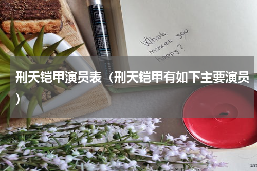 刑天铠甲演员表（刑天铠甲有如下主要演员）