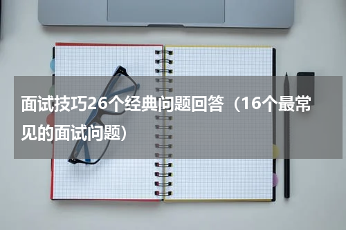 面试技巧26个经典问题回答（16个最常见的面试问题）