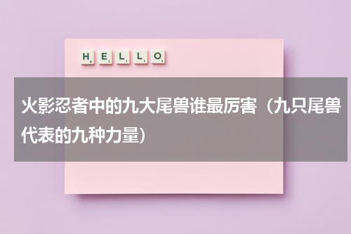 火影忍者中的九大尾兽谁最厉害（九只尾兽代表的九种力量）