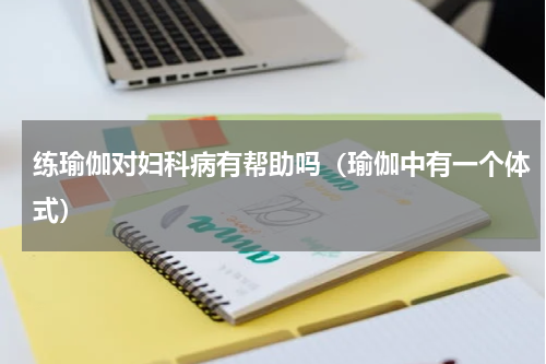 练瑜伽对妇科病有帮助吗（瑜伽中有一个体式）