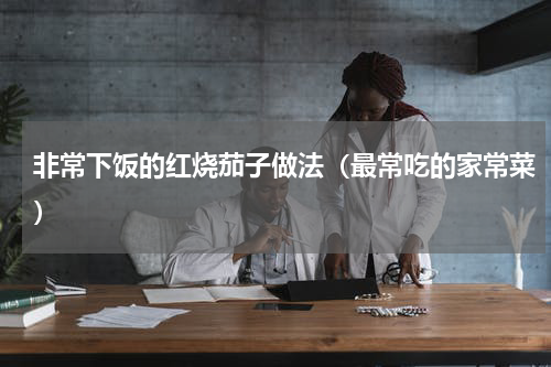 非常下饭的红烧茄子做法（最常吃的家常菜）