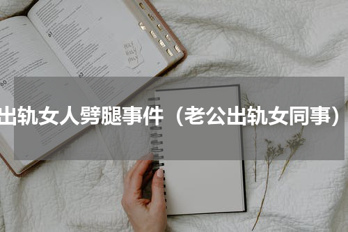 出轨女人劈腿事件（老公出轨女同事）