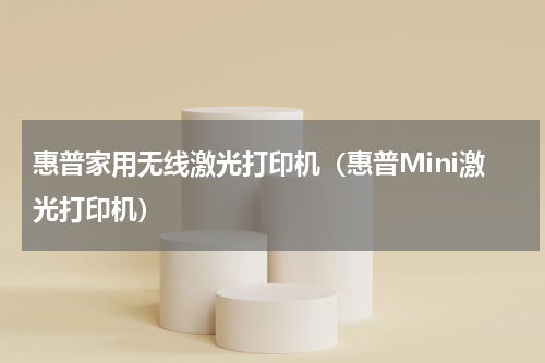 惠普家用无线激光打印机（惠普Mini激光打印机）