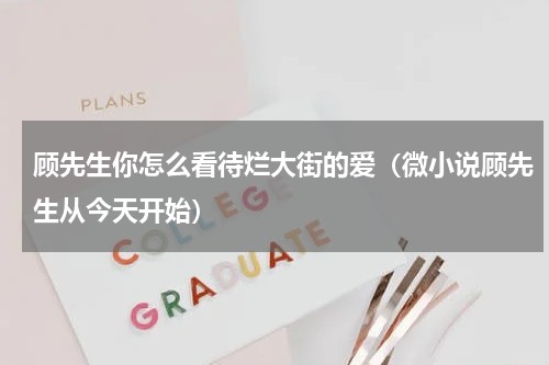 顾先生你怎么看待烂大街的爱（微小说顾先生从今天开始）