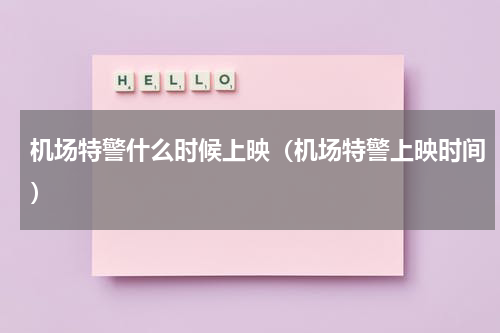 机场特警什么时候上映（机场特警上映时间）