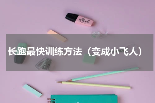 长跑最快训练方法（变成小飞人）