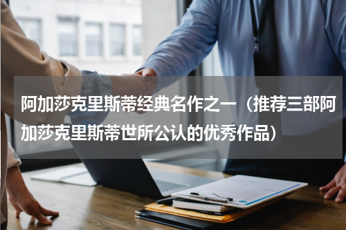 阿加莎克里斯蒂经典名作之一（推荐三部阿加莎克里斯蒂世所公认的优秀作品）
