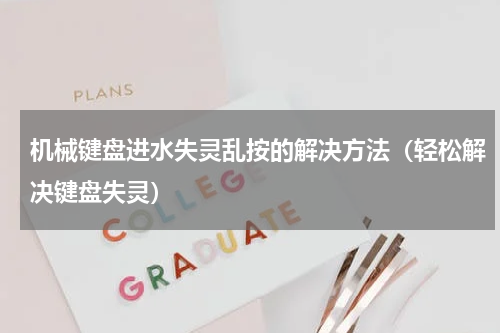 机械键盘进水失灵乱按的解决方法（轻松解决键盘失灵）