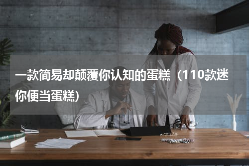 一款简易却颠覆你认知的蛋糕（110款迷你便当蛋糕）