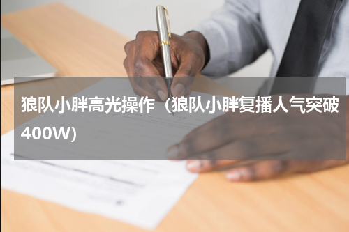 狼队小胖高光操作（狼队小胖复播人气突破400W）
