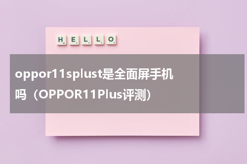 oppor11splust是全面屏手机吗（OPPOR11Plus评测）