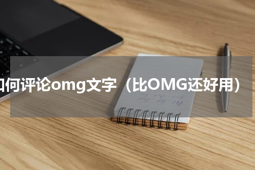 如何评论omg文字（比OMG还好用）