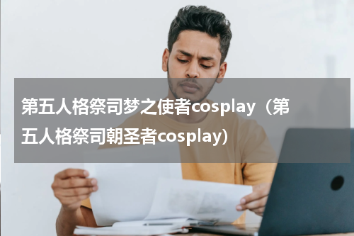 第五人格祭司梦之使者cosplay（第五人格祭司朝圣者cosplay）
