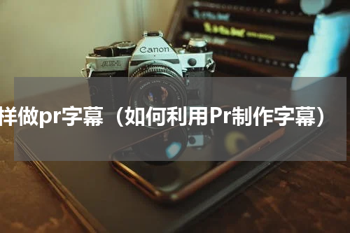 怎样做pr字幕（如何利用Pr制作字幕）