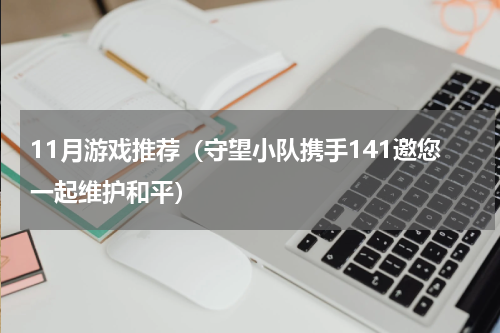 11月游戏推荐（守望小队携手141邀您一起维护和平）
