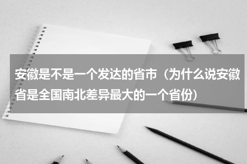 安徽是不是一个发达的省市（为什么说安徽省是全国南北差异最大的一个省份）