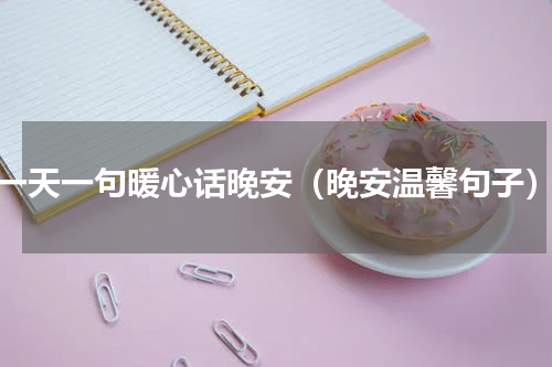 一天一句暖心话晚安（晚安温馨句子）