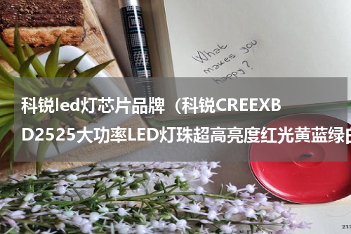 科锐led灯芯片品牌（科锐CREEXBD2525大功率LED灯珠超高亮度红光黄蓝绿白）
