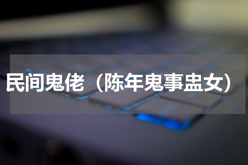 民间鬼佬（陈年鬼事盅女）