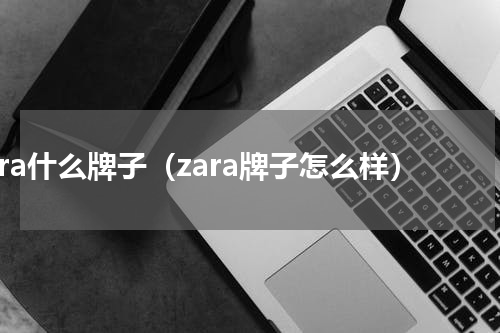 zara什么牌子（zara牌子怎么样）