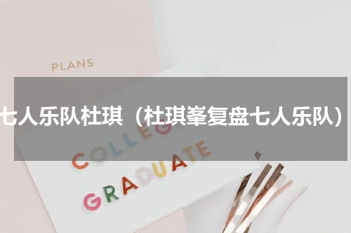 七人乐队杜琪（杜琪峯复盘七人乐队）