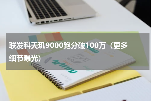 联发科天玑9000跑分破100万（更多细节曝光）