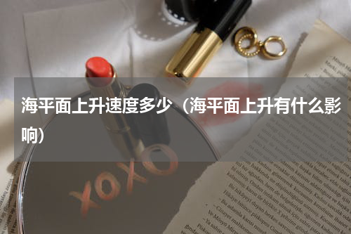 海平面上升速度多少（海平面上升有什么影响）