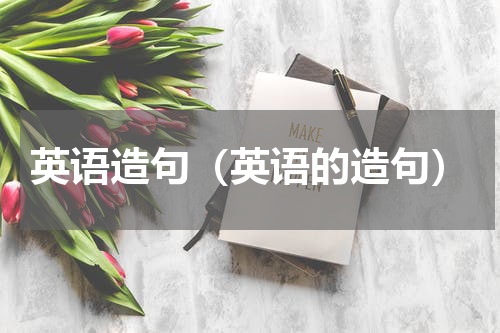 英语造句（英语的造句）