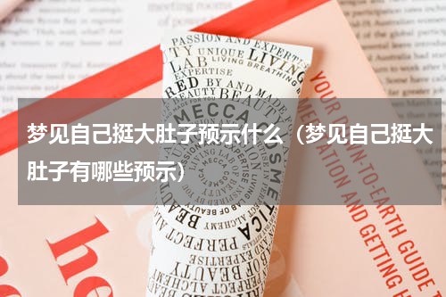 梦见自己挺大肚子预示什么（梦见自己挺大肚子有哪些预示）