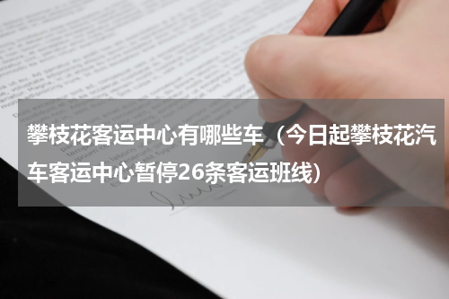 攀枝花客运中心有哪些车（今日起攀枝花汽车客运中心暂停26条客运班线）