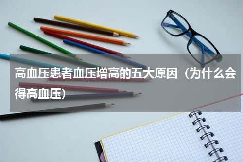 高血压患者血压增高的五大原因（为什么会得高血压）