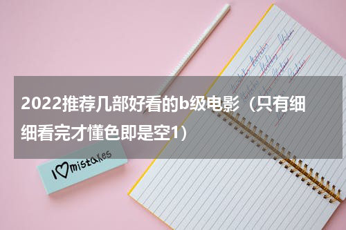 2022推荐几部好看的b级电影（只有细细看完才懂色即是空1）