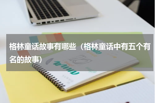 格林童话故事有哪些（格林童话中有五个有名的故事）