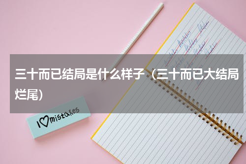 三十而已结局是什么样子（三十而已大结局烂尾）